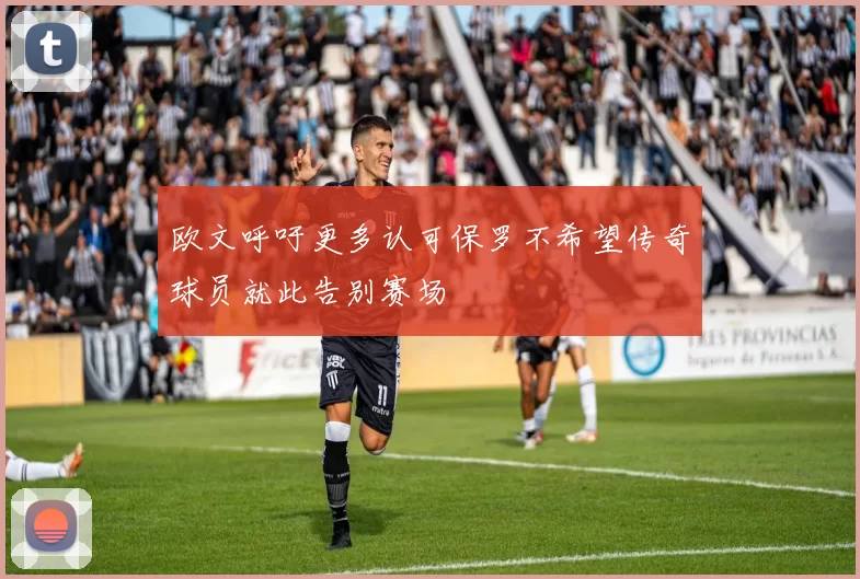 欧文呼吁更多认可保罗不希望传奇球员就此告别赛场