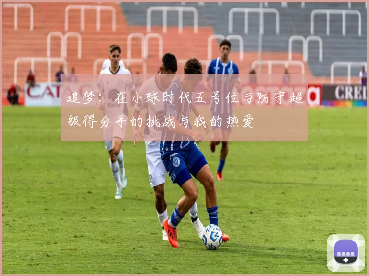 追梦：在小球时代五号位与防守超级得分手的挑战与我的热爱