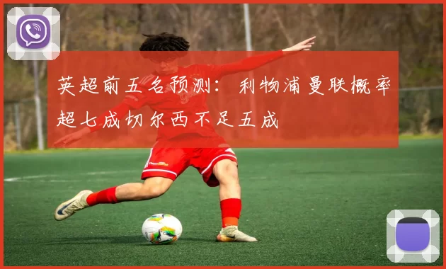 英超前五名预测：利物浦曼联概率超七成切尔西不足五成
